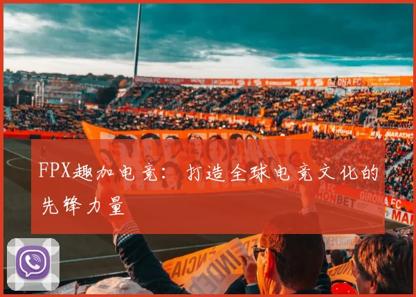 FPX趣加电竞：打造全球电竞文化的先锋力量